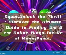 "Unlock the Thrill: Discover the Ultimate Guide to Finding the Best Online Bingo for Real Money"