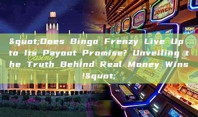 "Does Bingo Frenzy Live Up to Its Payout Promise? Unveiling the Truth Behind Real Money Wins!"