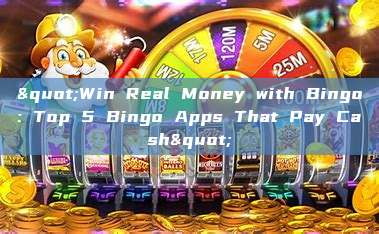 "Win Real Money with Bingo: Top 5 Bingo Apps That Pay Cash"