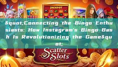 "Connecting the Bingo Enthusiasts: How Instagram's Bingo Bash Is Revolutionizing the Game"