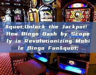 "Unlock the Jackpot! How Bingo Bash by Scopely is Revolutionizing Mobile Bingo Fun"