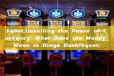 "Unveiling the Power of Currency: What Does the Money Mean in Bingo Bash?"