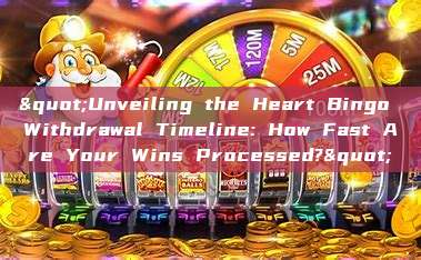 "Unveiling the Heart Bingo Withdrawal Timeline: How Fast Are Your Wins Processed?"