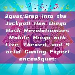 "Step into the Jackpot! How Bingo Bash Revolutionizes Mobile Bingo with Live, Themed, and Social Gaming Experiences"