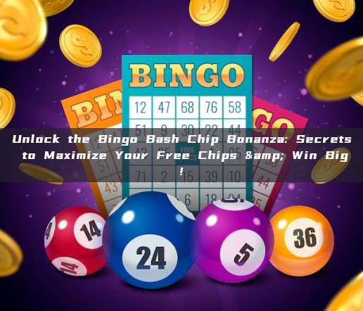 Unlock the Bingo Bash Chip Bonanza: Secrets to Maximize Your Free Chips & Win Big!