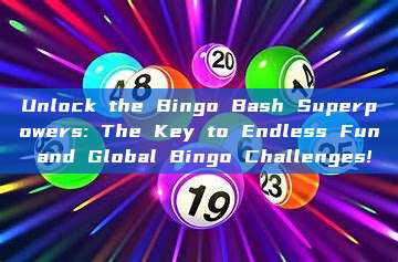 Unlock the Bingo Bash Superpowers: The Key to Endless Fun and Global Bingo Challenges!