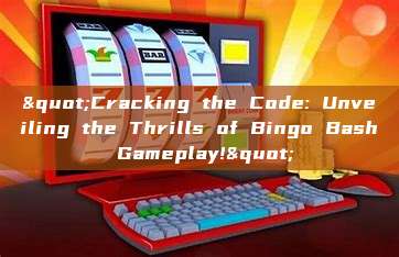 "Cracking the Code: Unveiling the Thrills of Bingo Bash Gameplay!"