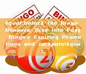 "Unlock the Bingo Bonanza: Dive into Foxy Bingo's Exciting Promotions and Jackpots!"