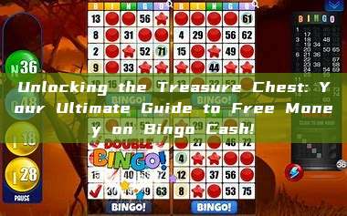 Unlocking the Treasure Chest: Your Ultimate Guide to Free Money on Bingo Cash!