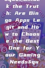 "Unlock the Truth: Are Bingo Apps Legit and How to Choose the Best One for Your Gaming Needs"