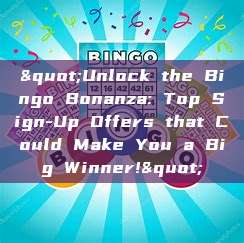 "Unlock the Bingo Bonanza: Top Sign-Up Offers that Could Make You a Big Winner!"