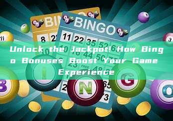 Unlock the Jackpot! How Bingo Bonuses Boost Your Game Experience