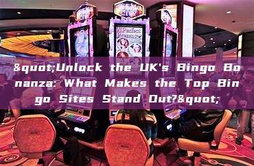 "Unlock the UK's Bingo Bonanza: What Makes the Top Bingo Sites Stand Out?"