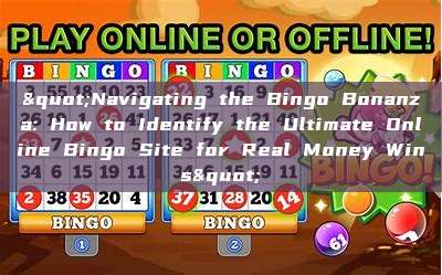 "Navigating the Bingo Bonanza: How to Identify the Ultimate Online Bingo Site for Real Money Wins"