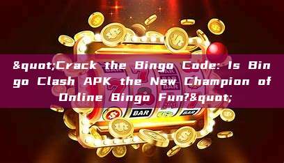 "Crack the Bingo Code: Is Bingo Clash APK the New Champion of Online Bingo Fun?"