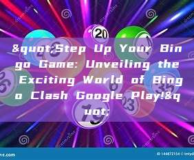 "Step Up Your Bingo Game: Unveiling the Exciting World of Bingo Clash Google Play!"