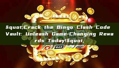 "Crack the Bingo Clash Code Vault: Unleash Game-Changing Rewards Today!"