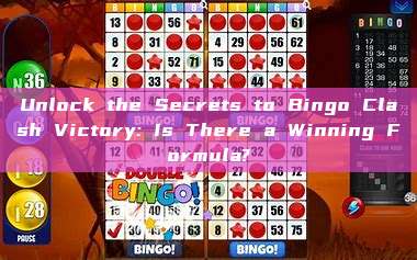 Unlock the Secrets to Bingo Clash Victory: Is There a Winning Formula?