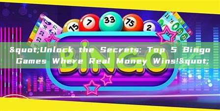 "Unlock the Secrets: Top 5 Bingo Games Where Real Money Wins!"