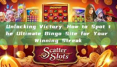 Unlocking Victory: How to Spot the Ultimate Bingo Site for Your Winning Streak