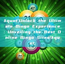 "Unlock the Ultimate Bingo Experience: Unveiling the Best Online Bingo Sites!"