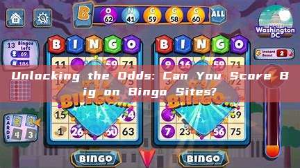 Unlocking the Odds: Can You Score Big on Bingo Sites?