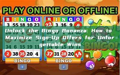 Unlock the Bingo Bonanza: How to Maximize Sign-Up Offers for Unforgettable Wins