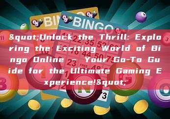 "Unlock the Thrill: Exploring the Exciting World of Bingo Online – Your Go-To Guide for the Ultimate Gaming Experience!"