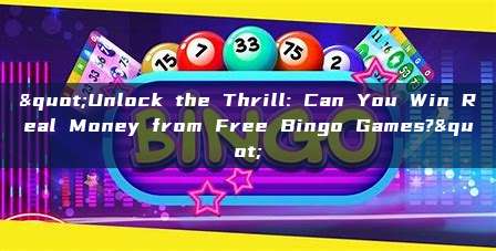 "Unlock the Thrill: Can You Win Real Money from Free Bingo Games?"