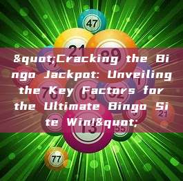 "Cracking the Bingo Jackpot: Unveiling the Key Factors for the Ultimate Bingo Site Win!"