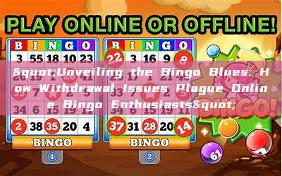 "Unveiling the Bingo Blues: How Withdrawal Issues Plague Online Bingo Enthusiasts"