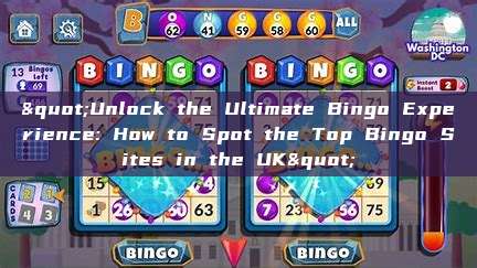 "Unlock the Ultimate Bingo Experience: How to Spot the Top Bingo Sites in the UK"