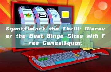 "Unlock the Thrill: Discover the Best Bingo Sites with Free Games!"