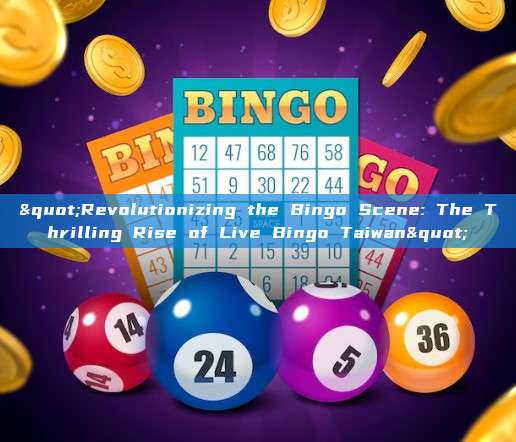 "Revolutionizing the Bingo Scene: The Thrilling Rise of Live Bingo Taiwan"