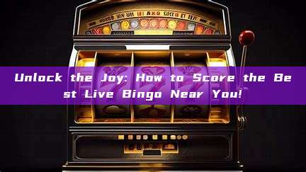 Unlock the Joy: How to Score the Best Live Bingo Near You!