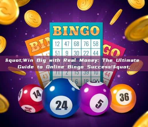 "Win Big with Real Money: The Ultimate Guide to Online Bingo Success!"