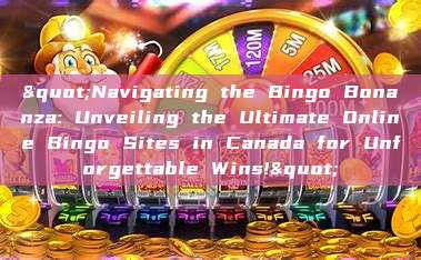 "Navigating the Bingo Bonanza: Unveiling the Ultimate Online Bingo Sites in Canada for Unforgettable Wins!"