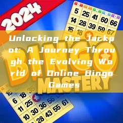 Unlocking the Jackpot: A Journey Through the Evolving World of Online Bingo Games