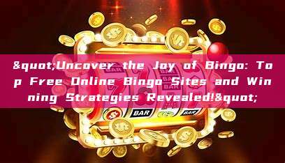 "Uncover the Joy of Bingo: Top Free Online Bingo Sites and Winning Strategies Revealed!"