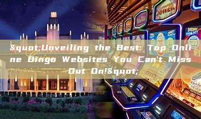 "Unveiling the Best: Top Online Bingo Websites You Can't Miss Out On!"