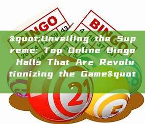 "Unveiling the Supreme: Top Online Bingo Halls That Are Revolutionizing the Game"