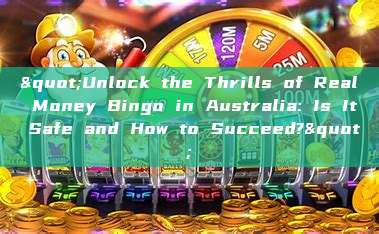 "Unlock the Thrills of Real Money Bingo in Australia: Is It Safe and How to Succeed?"