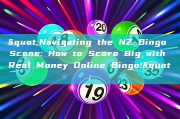 "Navigating the NZ Bingo Scene: How to Score Big with Real Money Online Bingo!"