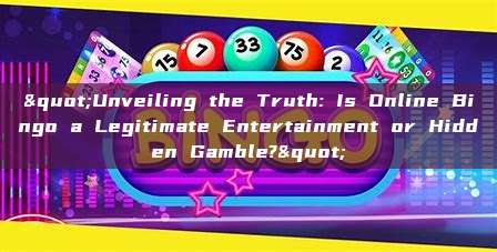 "Unveiling the Truth: Is Online Bingo a Legitimate Entertainment or Hidden Gamble?"