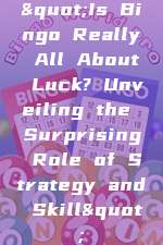 "Is Bingo Really All About Luck? Unveiling the Surprising Role of Strategy and Skill"