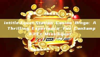 intitle:"Station Casino Bingo: A Thrilling Experience You Can&#39;t Miss!"