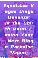 "Las Vegas Bingo Bonanza: Is the South Point Casino Your Next Bingo Paradise?"