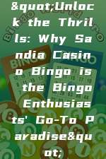 "Unlock the Thrills: Why Sandia Casino Bingo is the Bingo Enthusiasts' Go-To Paradise"