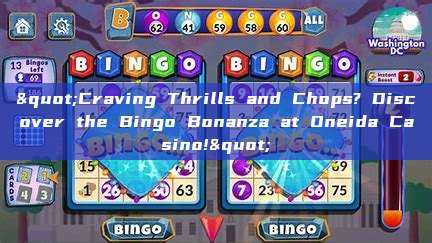 "Craving Thrills and Chops? Discover the Bingo Bonanza at Oneida Casino!"