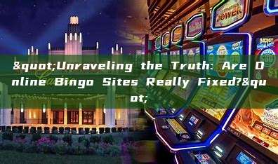 "Unraveling the Truth: Are Online Bingo Sites Really Fixed?"